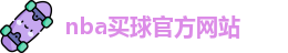 nba买球(中国)官方网站-NBA Maiqiu
